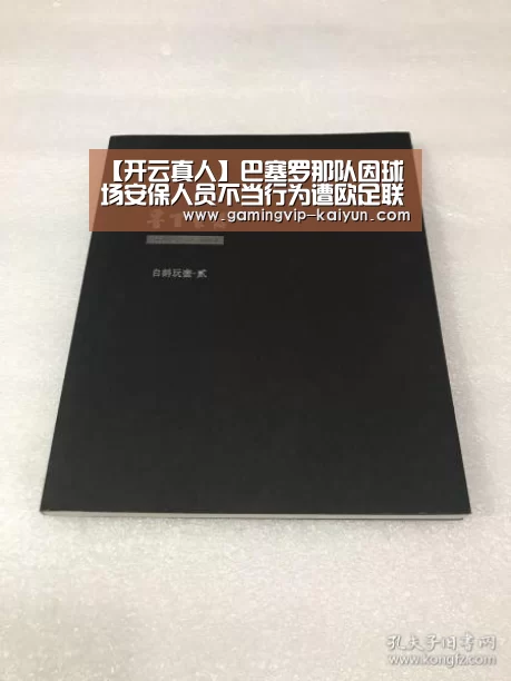 【开云真人】巴塞罗那队因球场安保人员不当行为遭欧足联罚款(图3) 开云真人