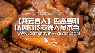 【开云真人】巴塞罗那队因球场安保人员不当行为遭欧足联罚款(图2) 开云娱乐