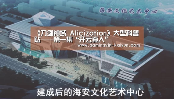 《刀剑神域 Alicization》大型科普贴——第一集“开云真人”(图1) 开云娱乐